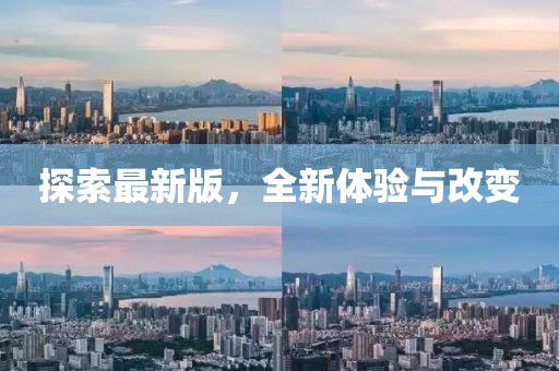 探索最新版，全新体验与改变