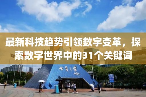 最新科技趋势引领数字变革，探索数字世界中的31个关键词