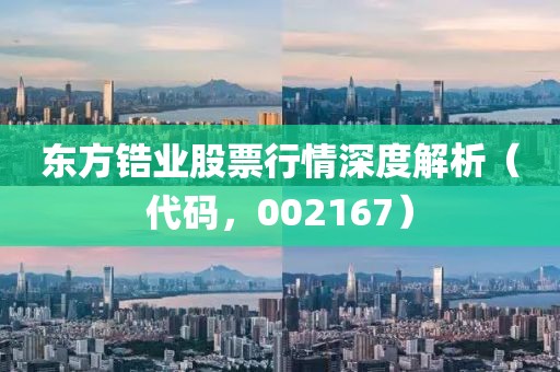 东方锆业股票行情深度解析（代码，002167）
