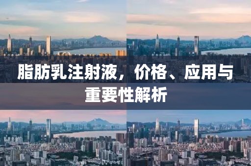 脂肪乳注射液，价格、应用与重要性解析