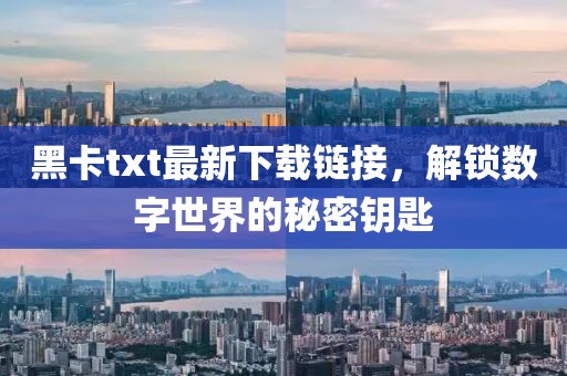 黑卡txt最新下载链接，解锁数字世界的秘密钥匙