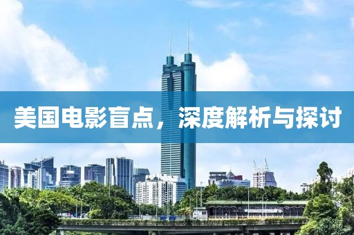 美国电影盲点，深度解析与探讨