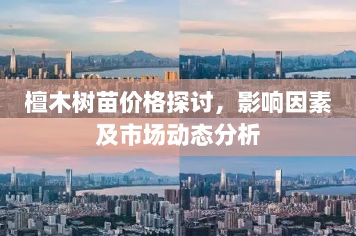 檀木树苗价格探讨，影响因素及市场动态分析