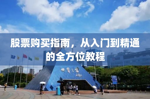 股票购买指南，从入门到精通的全方位教程