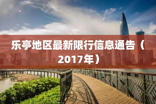 乐亭地区最新限行信息通告（2017年）