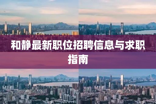 和静最新职位招聘信息与求职指南