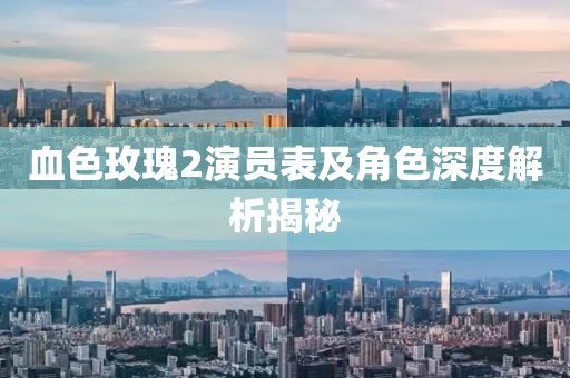 血色玫瑰2演员表及角色深度解析揭秘