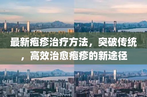 最新疱疹治疗方法，突破传统，高效治愈疱疹的新途径