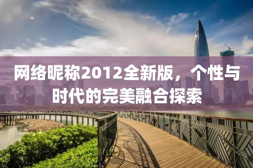 网络昵称2012全新版，个性与时代的完美融合探索