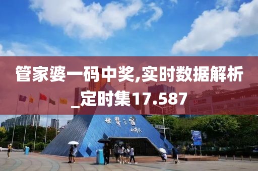 管家婆一码中奖,实时数据解析_定时集17.587