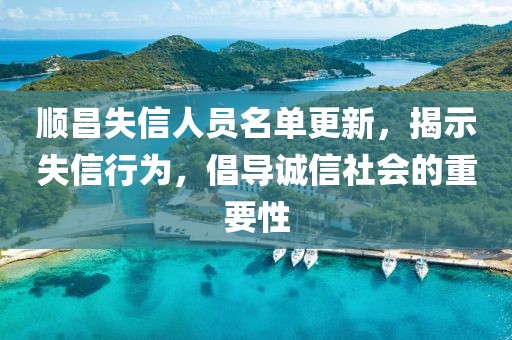 顺昌失信人员名单更新，揭示失信行为，倡导诚信社会的重要性