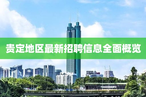 贵定地区最新招聘信息全面概览