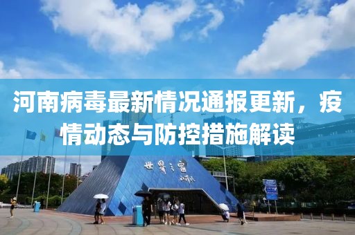 河南病毒最新情况通报更新，疫情动态与防控措施解读