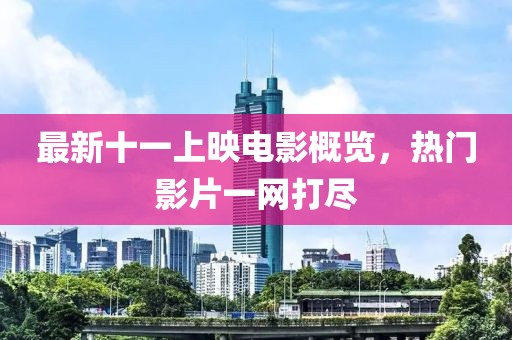 最新十一上映电影概览，热门影片一网打尽