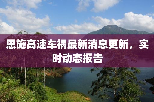 恩施高速车祸最新消息更新，实时动态报告