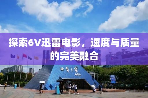 探索6V迅雷电影，速度与质量的完美融合