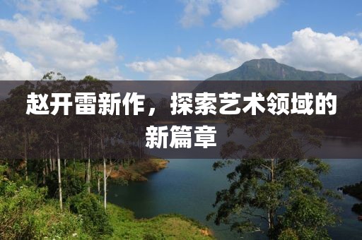 赵开雷新作，探索艺术领域的新篇章