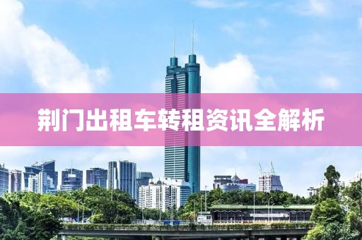 荆门出租车转租资讯全解析