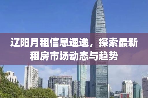辽阳月租信息速递，探索最新租房市场动态与趋势