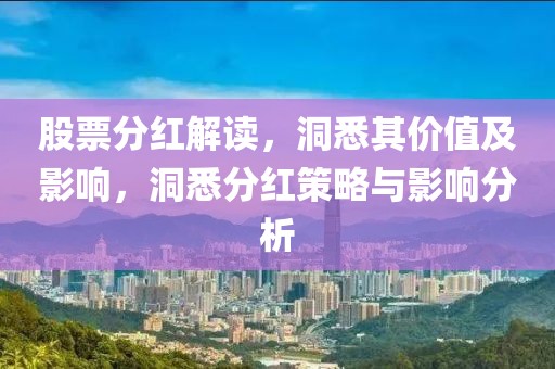 股票分红解读，洞悉其价值及影响，洞悉分红策略与影响分析