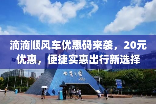 滴滴顺风车优惠码来袭，20元优惠，便捷实惠出行新选择