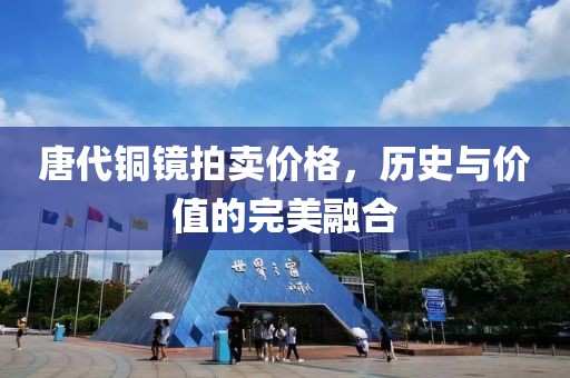 唐代铜镜拍卖价格，历史与价值的完美融合