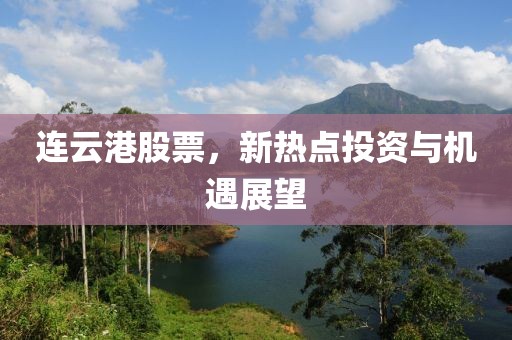 连云港股票，新热点投资与机遇展望
