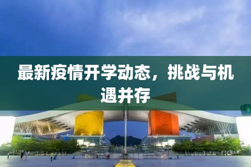 最新疫情开学动态，挑战与机遇并存