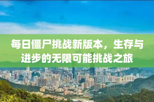 每日僵尸挑战新版本，生存与进步的无限可能挑战之旅