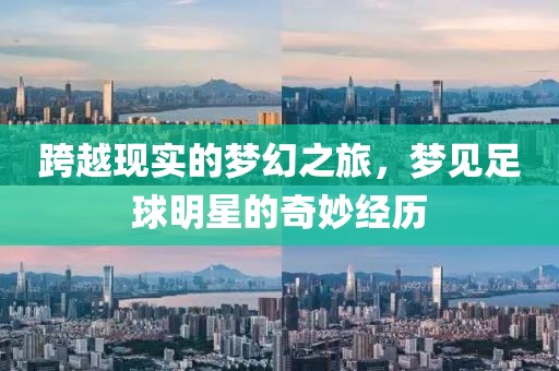 跨越现实的梦幻之旅，梦见足球明星的奇妙经历