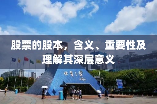 股票的股本，含义、重要性及理解其深层意义