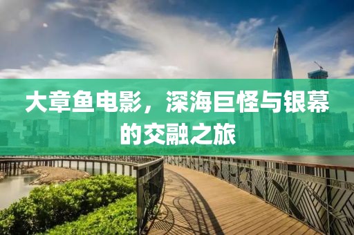 大章鱼电影，深海巨怪与银幕的交融之旅