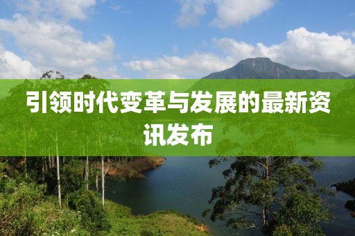 引领时代变革与发展的最新资讯发布