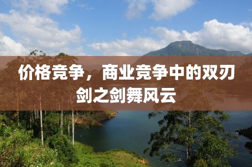 价格竞争，商业竞争中的双刃剑之剑舞风云