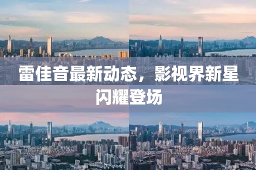 雷佳音最新动态，影视界新星闪耀登场