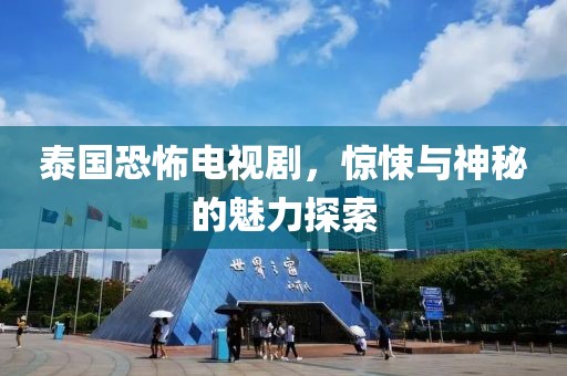 泰国恐怖电视剧，惊悚与神秘的魅力探索