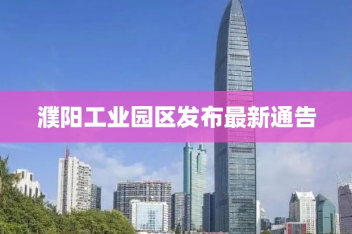 濮阳工业园区发布最新通告