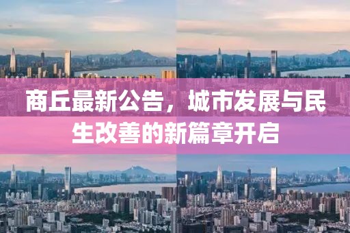 商丘最新公告，城市发展与民生改善的新篇章开启