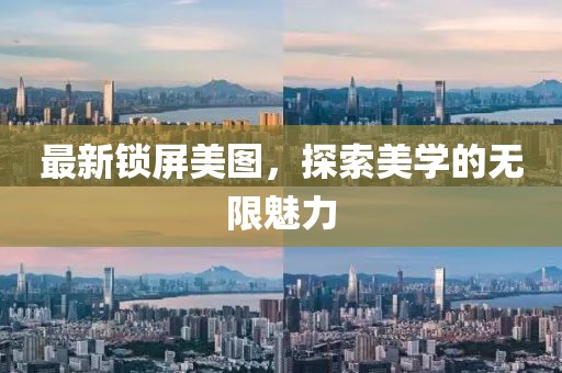 最新锁屏美图，探索美学的无限魅力