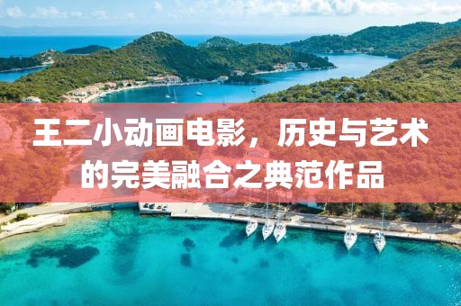 王二小动画电影，历史与艺术的完美融合之典范作品