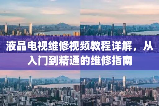 液晶电视维修视频教程详解，从入门到精通的维修指南