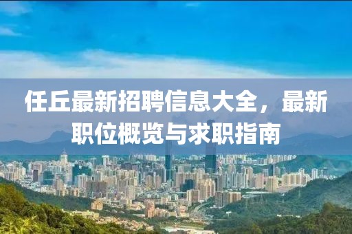 任丘最新招聘信息大全，最新职位概览与求职指南