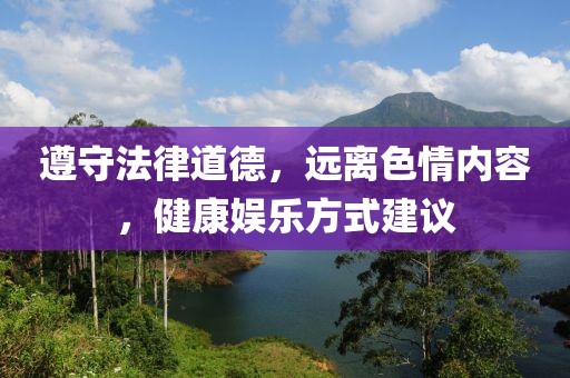遵守法律道德，远离色情内容，健康娱乐方式建议