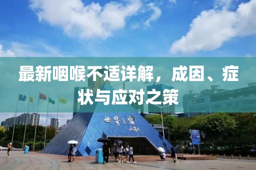 最新咽喉不适详解，成因、症状与应对之策