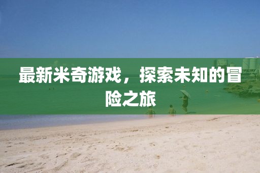 最新米奇游戏，探索未知的冒险之旅
