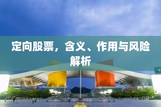 定向股票，含义、作用与风险解析