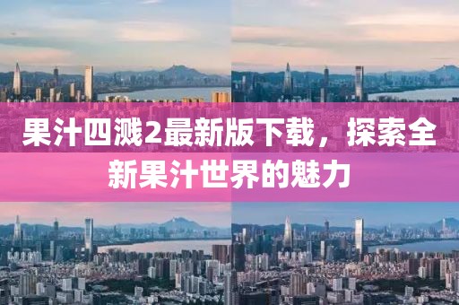 果汁四溅2最新版下载，探索全新果汁世界的魅力
