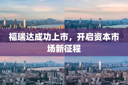 福瑞达成功上市，开启资本市场新征程