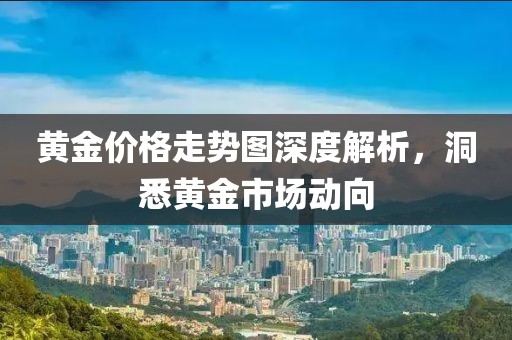 黄金价格走势图深度解析，洞悉黄金市场动向