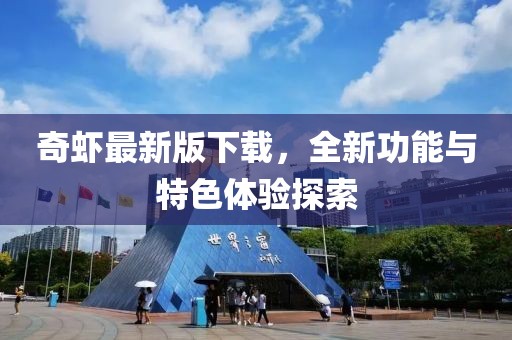 奇虾最新版下载，全新功能与特色体验探索